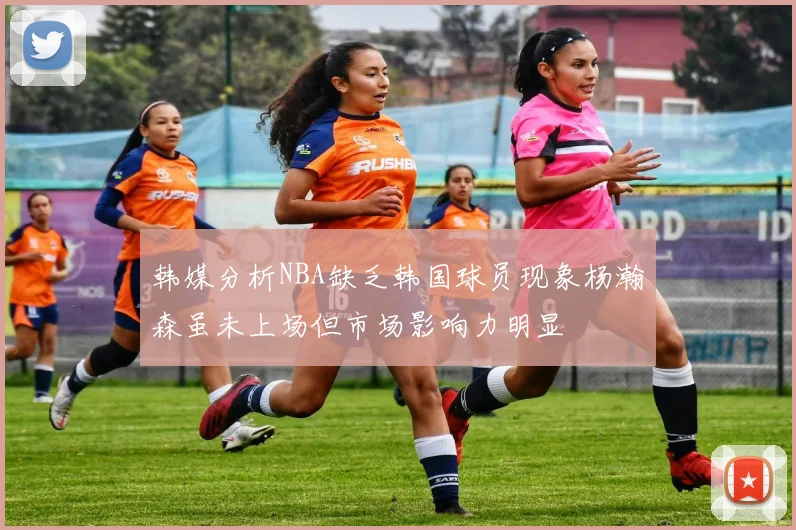 韩媒分析NBA缺乏韩国球员现象杨瀚森虽未上场但市场影响力明显