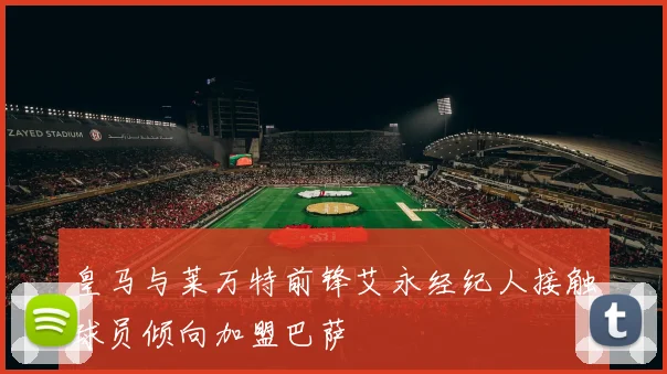 皇马与莱万特前锋艾永经纪人接触球员倾向加盟巴萨