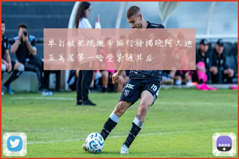 单打被犯规概率排行榜揭晓阿夫迪亚高居第一哈登紧随其后